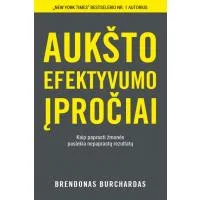 AUKŠTO EFEKTYVUMO ĮPROČIAI. Kaip paprasti žmonės pasiekia nepaprastų rezultatų - Brendon Buchard, knygos viršelis
